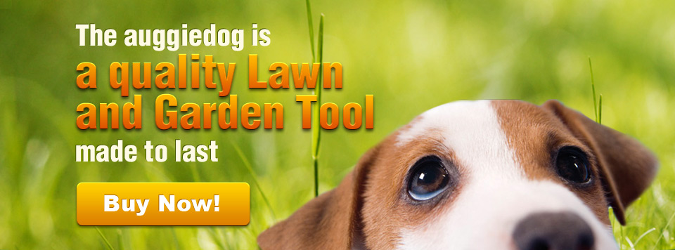 The auggiedog is a quality Lawn and Garden Tool made to last