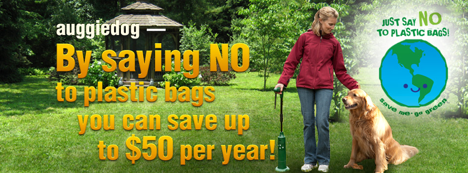 Auggiedog — by saying NO to plastic bags you can save up to $50 per year!